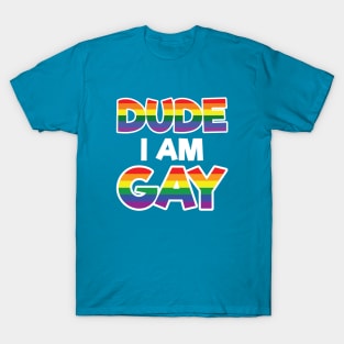 Dude I am Gay - LGBT Gift - Gay Pride LGBTQ T-Shirt